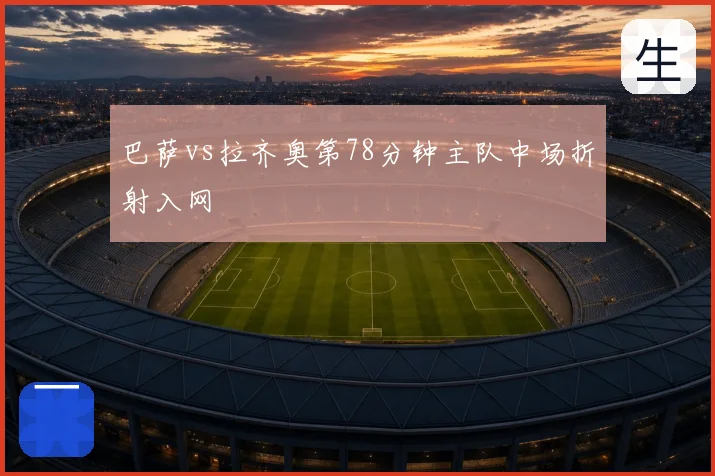 巴萨vs拉齐奥第78分钟主队中场折射入网