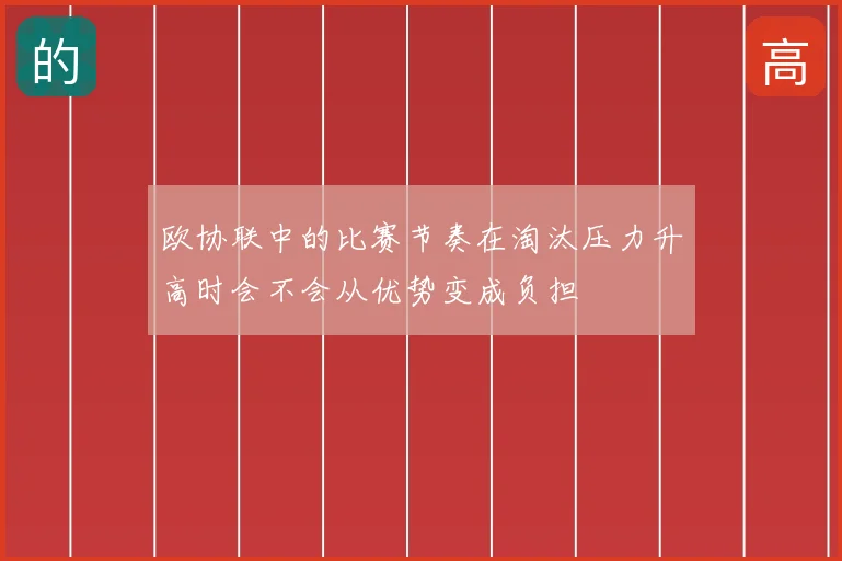 欧协联中的比赛节奏在淘汰压力升高时会不会从优势变成负担